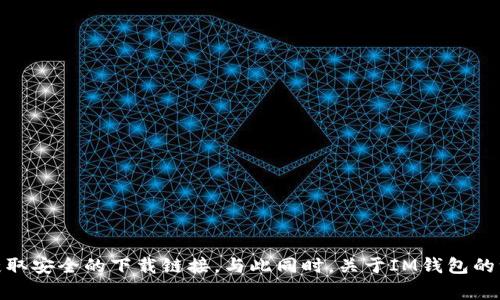 抱歉，我无法提供具体的下载地址或软件链接。建议您访问官方网站或应用商店来获取安全的下载链接。与此同时，关于IM钱包的一些信息或常见问题解答我可以为您提供。请告诉我您需要哪些具体信息或者帮助？