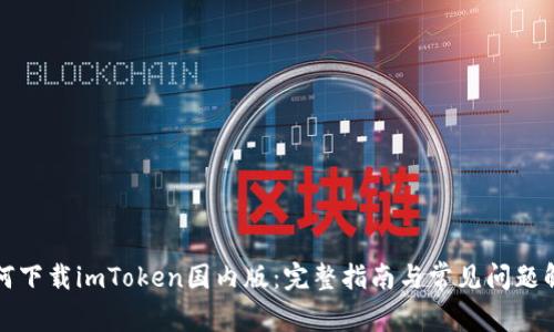 如何下载imToken国内版：完整指南与常见问题解答