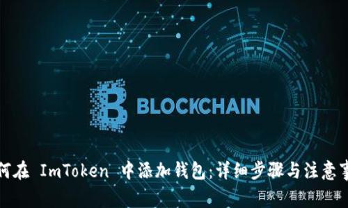 如何在 ImToken 中添加钱包：详细步骤与注意事项
