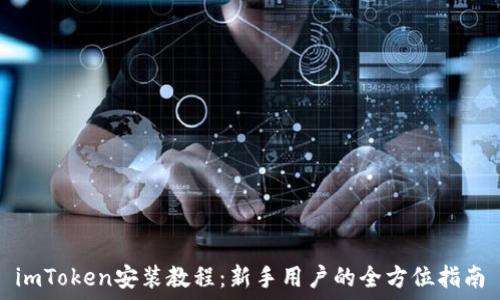  

imToken安装教程：新手用户的全方位指南