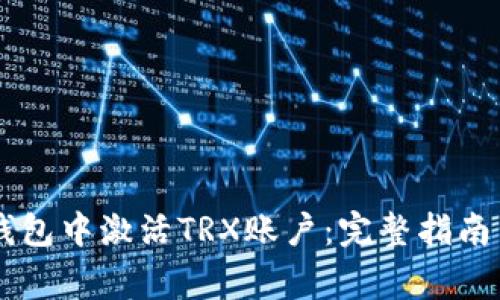 如何在IM钱包中激活TRX账户：完整指南与常见问题