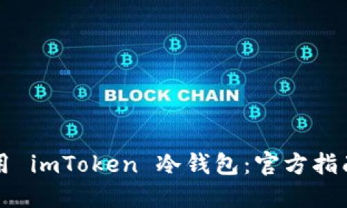 如何安全使用 imToken 冷钱包：官方指南与最佳实践