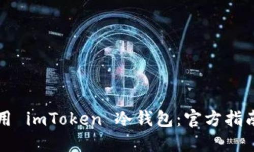 如何安全使用 imToken 冷钱包：官方指南与最佳实践