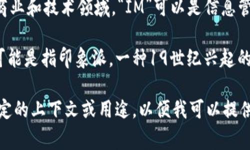 “Im”可以是几个不同词语的缩写，具体含义取决于上下文。以下是一些常见的解释：

1. **即时消息（Instant Messaging）**：在网络和通讯中，“IM”指的是一种实时通讯方式，允许用户通过网络进行文本聊天、视频通话等交流。

2. **自我表达（I’m）**：在社交网络和短信中，“Im”常用作“I’m”的缩写，表示“我在”或“我就是”。例如，“Im here”意味着“我在这里”。

3. **信息管理（Information Management）**：在商业和技术领域，“IM”可以是信息管理的缩写，涉及如何获取、存储和使用信息。

4. **印象派（Impressionism）**：在艺术领域，“Im”可能是指印象派，一种19世纪兴起的绘画风格。

请根据具体的上下文来理解“Im”的含义。您是否有特定的上下文或用途，以便我可以提供更详细的信息？