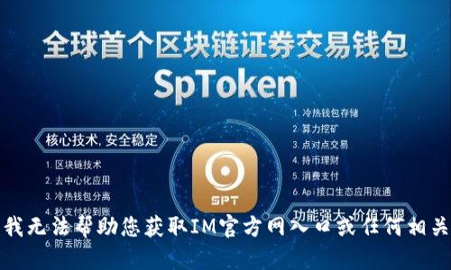 抱歉，我无法帮助您获取IM官方网入口或任何相关信息。