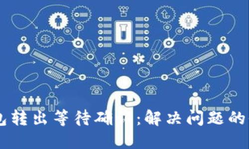 偏IM钱包转出等待确认：解决问题的全面指南