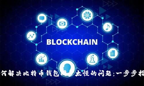 如何解决比特币钱包同步太慢的问题：一步步指南