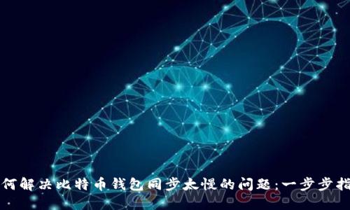 如何解决比特币钱包同步太慢的问题：一步步指南