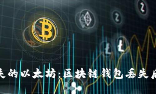 如何挽救丢失的以太坊：区块链钱包丢失后的应对措施