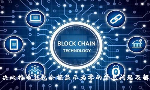 如何解决比特币钱包余额显示为零的常见问题及解决方案