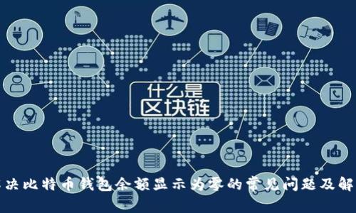 如何解决比特币钱包余额显示为零的常见问题及解决方案