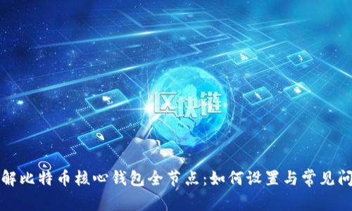 全面了解比特币核心钱包全节点：如何设置与常见问题解答