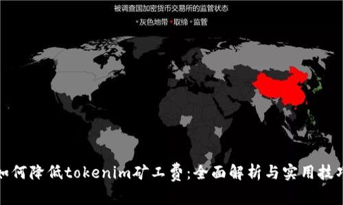 如何降低tokenim矿工费：全面解析与实用技巧
