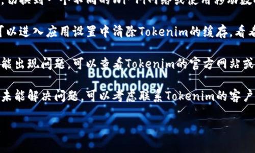 看起来您在使用Tokenim时遇到了网络错误。虽然我不能直接解决这个问题，但可以给您一些常见的排查步骤：

1. **检查网络连接**：确保您的设备已连接到互联网，可以尝试打开其他网站或应用来确认网络是否正常。

2. **重新启动应用**：退出Tokenim应用并重新打开，有时候临时故障可以通过重新启动应用程序解决。

3. **更新应用**：确保您使用的是最新版本的Tokenim，如果有可用的更新，请及时安装。

4. **尝试不同的网络**：如果可能的话，切换到一个不同的Wi-Fi网络或使用移动数据，以排除特定网络的问题。

5. **清除缓存**：如果您的设备支持，可以进入应用设置中清除Tokenim的缓存，看看这是否能解决问题。

6. **查看服务状态**：有时服务本身可能出现问题，可以查看Tokenim的官方网站或社交媒体平台，了解是否有已知的故障。

7. **联系支持团队**：如果以上步骤均未能解决问题，可以考虑联系Tokenim的客户支持团队，以获取进一步的帮助。

如果需要更具体的操作指南，请告诉我！