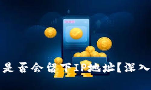比特币钱包登录后是否会留下IP地址？深入解析及安全性探讨
