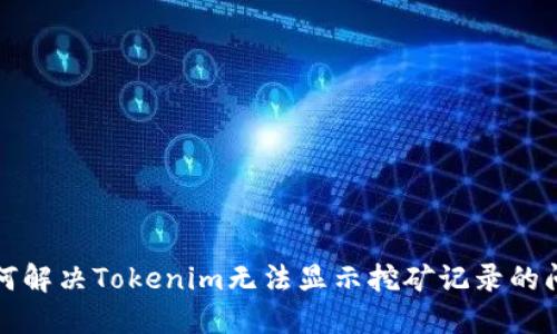 如何解决Tokenim无法显示挖矿记录的问题