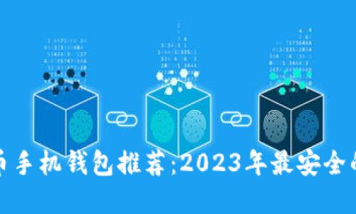 比特币手机钱包推荐：2023年最安全的选择