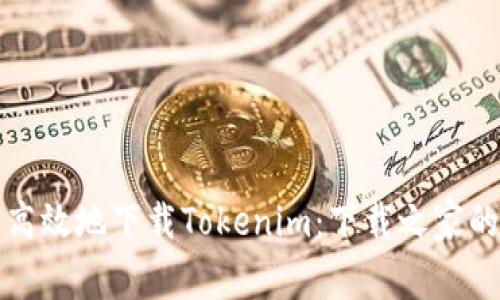 如何安全高效地下载Tokenim：下载之家的使用指南