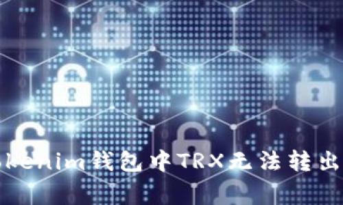 如何解决Tokenim钱包中TRX无法转出的常见问题