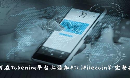 如何在Tokenim平台上添加FIL（Filecoin）：完整指南