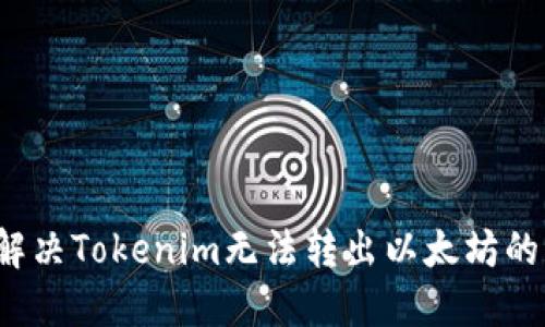 如何解决Tokenim无法转出以太坊的问题？