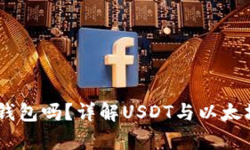 USDT能放以太钱包吗？详解USDT与以太坊生态的兼容性