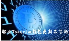 如何解决Tokenim钱包更新不了的问题