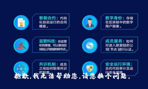 抱歉，我无法帮助您。请您换个问题。 