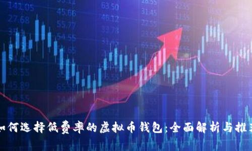 如何选择低费率的虚拟币钱包：全面解析与推荐