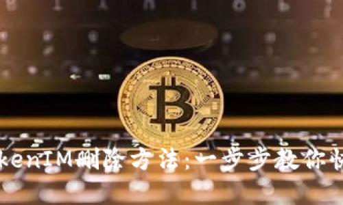 详解TokenIM删除方法：一步步教你快速上手
