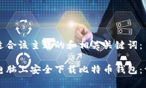 以下是适合该主题的和相关关键词：

如何在电脑上安全下载比特币钱包：详细指南