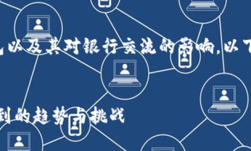 为了帮助您了解虚拟币钱包以及其对银行交流的影响，以下是一个合适的和相关信息。

:
虚拟币钱包交易：银行意识到的趋势与挑战