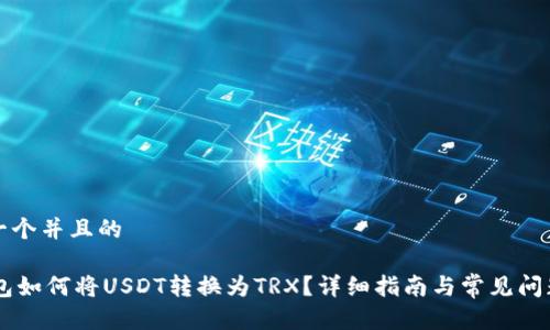 思考一个并且的

IM钱包如何将USDT转换为TRX？详细指南与常见问题解答