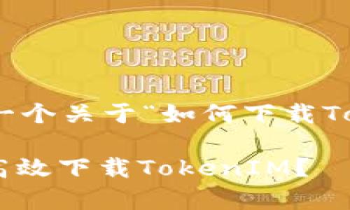 在这里，我将为您提供一个关于“如何下载TokenIM”的和相关内容。

全面解析: 如何安全、高效下载TokenIM？