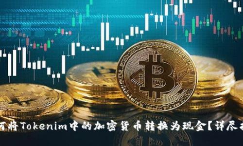 如何将Tokenim中的加密货币转换为现金？详尽指南