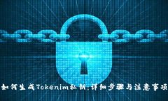 如何生成Tokenim私钥：详细步骤与注意事项