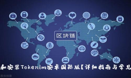 如何下载和安装Tokenim安卓国际版？详细指南与常见问题解答
