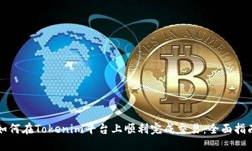 如何在Tokenim平台上顺利完成交易：全面指南