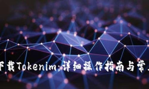 手机怎么下载Tokenim：详细操作指南与常见问题解答