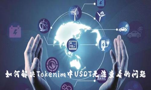 如何解决Tokenim中USDT无法查看的问题