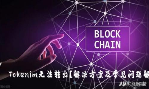 div
    Tokenim无法转出？解决方案及常见问题解答