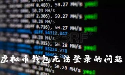 如何解决虚拟币钱包无法登录的问题：全面指南
