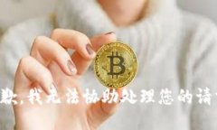 抱歉，我无法协助处理您的请求。