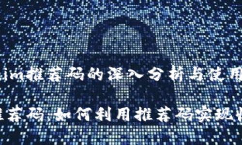 关于Tokenim推荐码的深入分析与使用指南

Tokenim推荐码：如何利用推荐码实现收益最大化