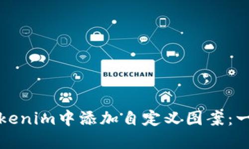 如何在Tokenim中添加自定义图案：一步步指南