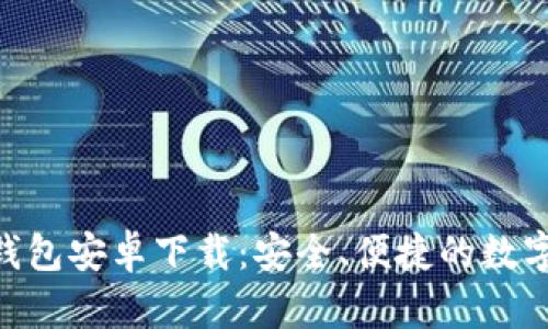 Tokenim手机钱包安卓下载：安全、便捷的数字货币管理工具