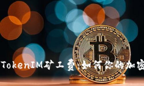 深入了解TokenIM矿工费：如何你的加密货币交易