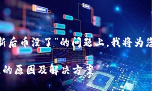 在您提到的“tokenim更新后币没了”的问题上，我将为您提供相关的信息和分析。

Tokenim更新后代币遗失的原因及解决方案