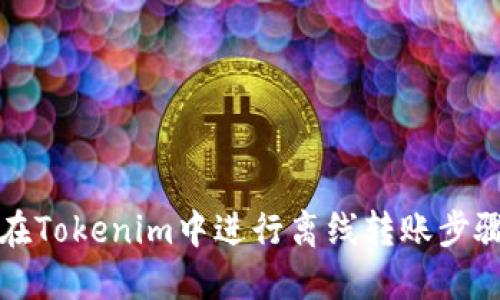 如何在Tokenim中进行离线转账步骤详解