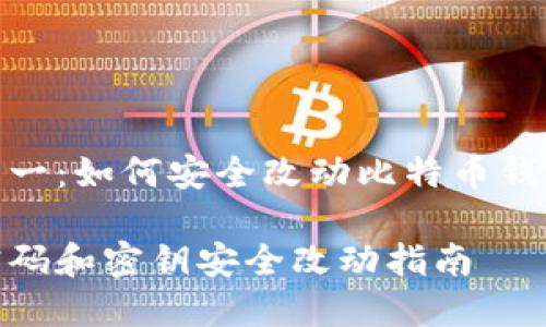 在币圈安全第一：如何安全改动比特币钱包密码和钥匙

比特币钱包密码和密钥安全改动指南